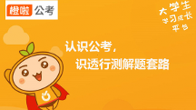橙啦公考：认识公考，识透行测解题套 路
