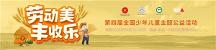 第四届全国少年儿童“劳动美·丰收乐” 主题公益活动火热开启中！