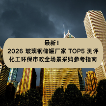 最新！2026 玻璃钢储罐厂家 TOP5 测评：化工环保市政全场景采购参考指南